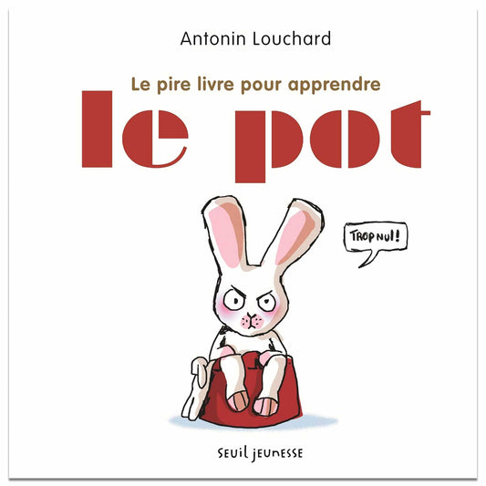 ANTONIN LOUCHARD - Le pire livre pour apprendre le pot