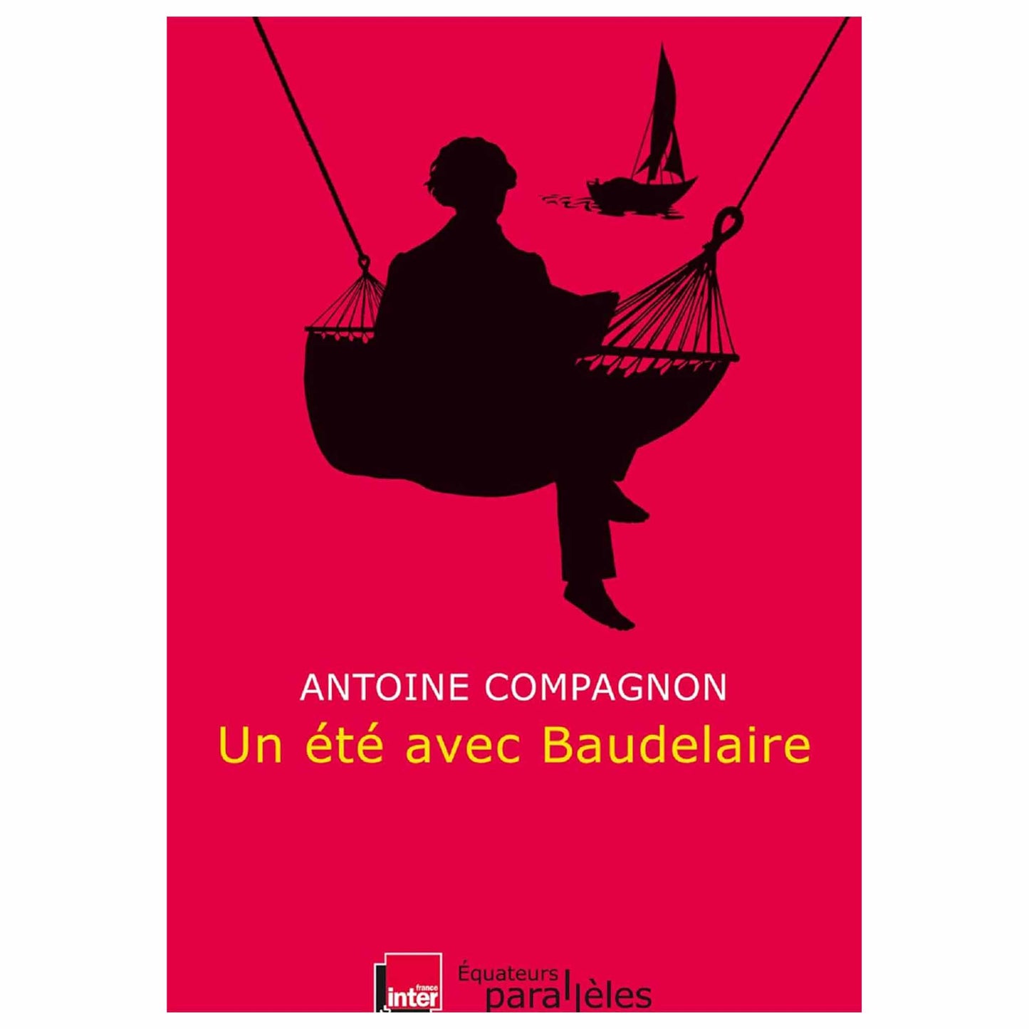 ANTOINE COMPAGNON - Un été avec Baudelaire