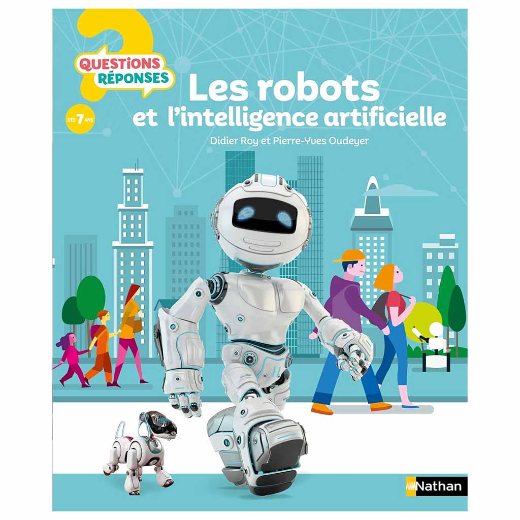 Questions ? Réponses ! LES ROBOTS ET L'INTELLIGENCE ARTIFICIELLE (7 à 12 ans)